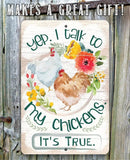 Yep, I Talk To My Chickens True Story Funny Metal Sign for Chicken Lovers