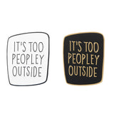 It's Too Peopley Outside Enamel Pins