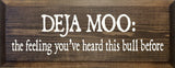 Deja Moo: The Feeling You've Heard This Bull Before Handmade Sign