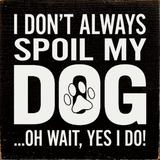 faire-sawdust city wooden funny sign Black I Don't Always Spoil My Dog-Wait, Yes I Do! Funny Handmade Wooden Sign