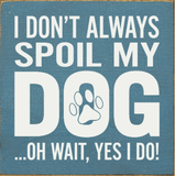 faire-sawdust city wooden funny sign Blue I Don't Always Spoil My Dog-Wait, Yes I Do! Funny Handmade Wooden Sign