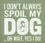 faire-sawdust city wooden funny sign Green I Don't Always Spoil My Dog-Wait, Yes I Do! Funny Handmade Wooden Sign