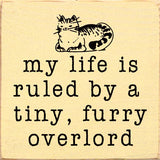 Funny Cat Lover's Sign: My life is ruled by a tiny, furry overlord, Handmade in the USA Wood