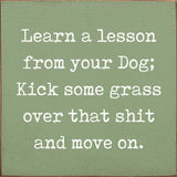 Lesson From Your Dog; Kick Some Grass Over That Shit Handmade Real Wood Funny Sign