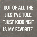 SAWDUST CITY Walnut Stain SAWDUST CITY - Out of all the lies I've told,"Just kidding!" is My Favorite