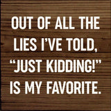 SAWDUST CITY Walnut Stain SAWDUST CITY - Out of all the lies I've told,"Just kidding!" is My Favorite