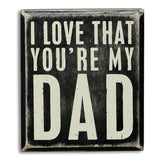 Wooden Box Sign - I love that you're my Dad - The Pink Pigs, A Compassionate Boutique