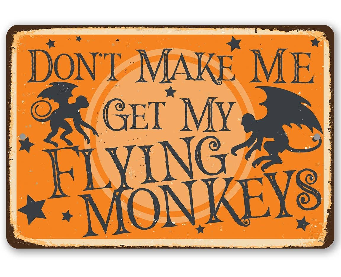 Don't Make Me Get My Flying Monkeys - Metal Sign