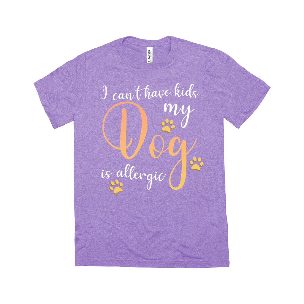I Can't Have Kids My Dog is Allergic Unisex T-Shirt