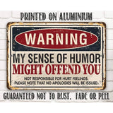 Funny Sign:  Warning My Sense of Humor Might Offend You - Metal Sign
