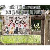 I Only Want Cats - Funny Metal Sign Handmade in the USA