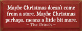 Maybe Christmas Doesn't Come From Store - Grinch Wood Sign
