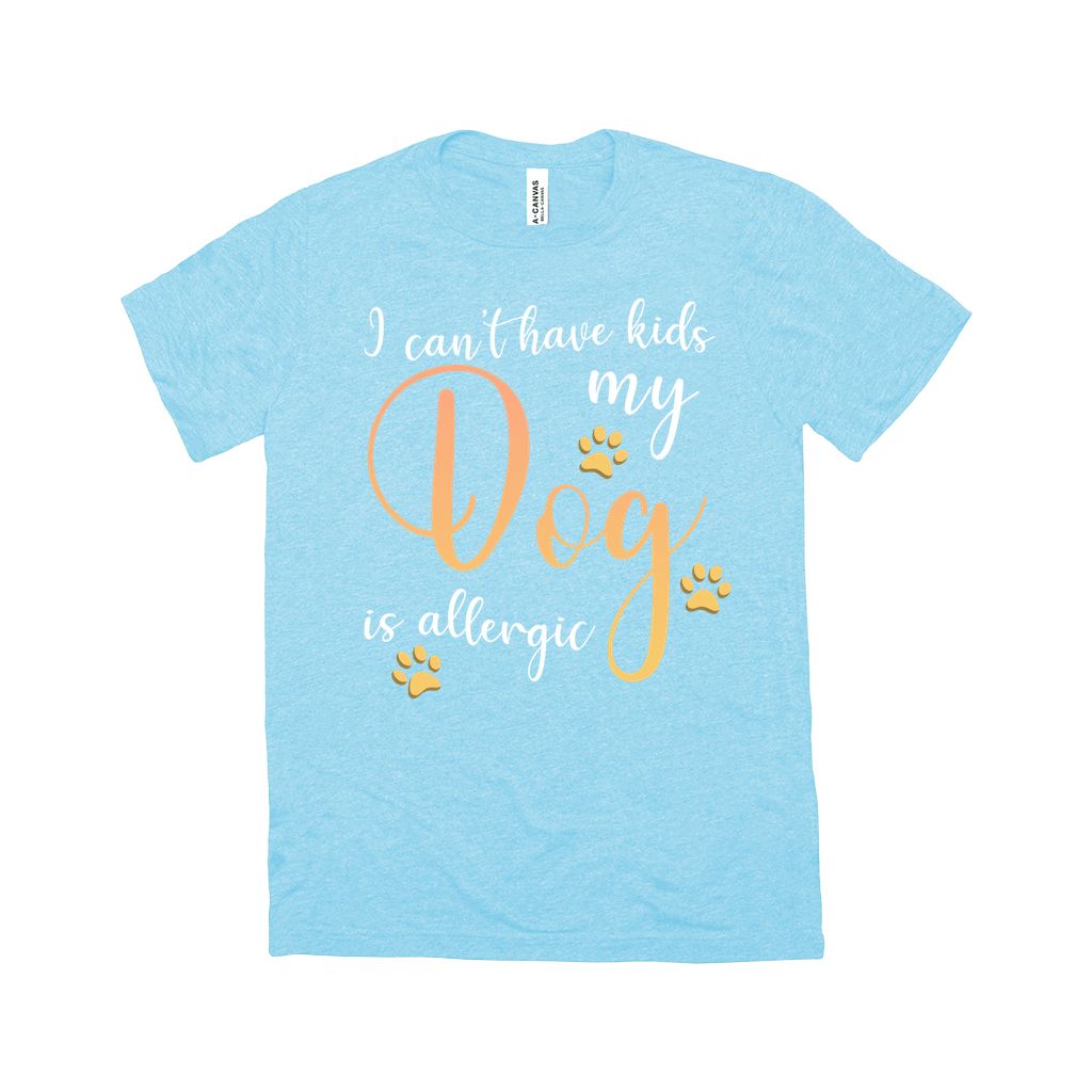 I Can't Have Kids My Dog is Allergic Unisex T-Shirt