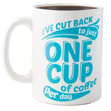 Gigantic Funny Ceramic Coffee Mug - I've Cut Back to Just One Cup of Coffee Per Day