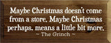 Maybe Christmas Doesn't Come From Store - Grinch Wood Sign